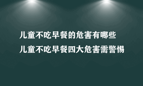 儿童不吃早餐的危害有哪些 儿童不吃早餐四大危害需警惕