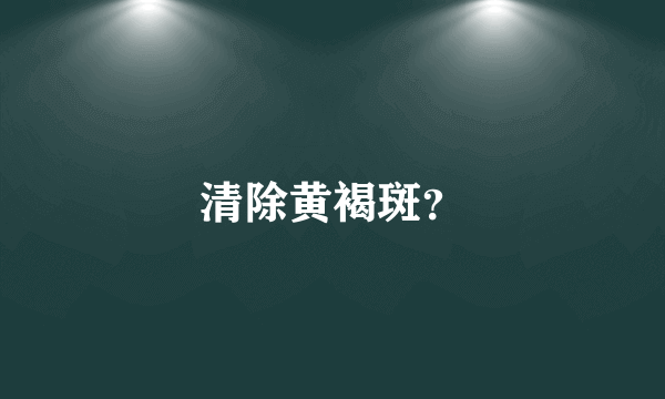 清除黄褐斑？