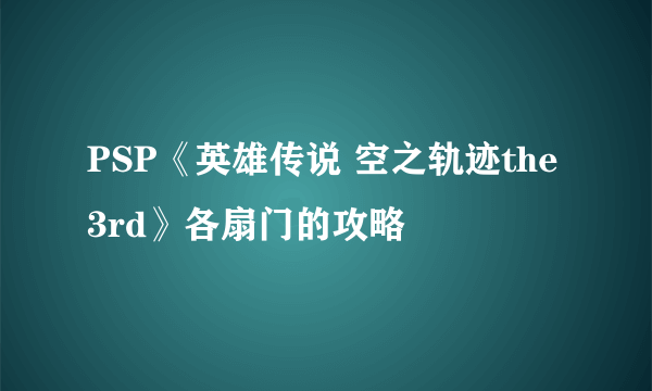 PSP《英雄传说 空之轨迹the 3rd》各扇门的攻略