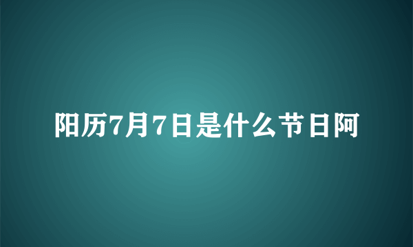 阳历7月7日是什么节日阿