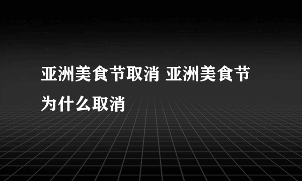 亚洲美食节取消 亚洲美食节为什么取消