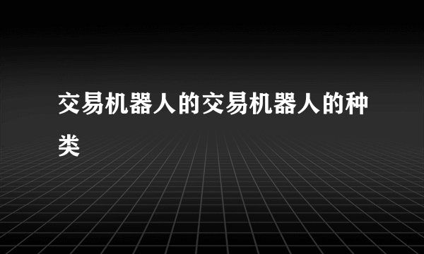 交易机器人的交易机器人的种类