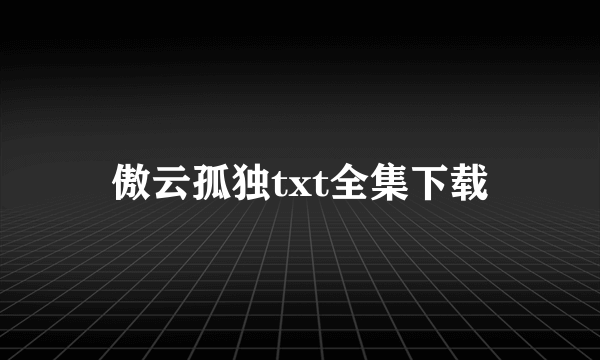 傲云孤独txt全集下载