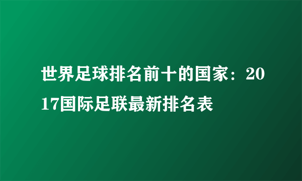 世界足球排名前十的国家：2017国际足联最新排名表