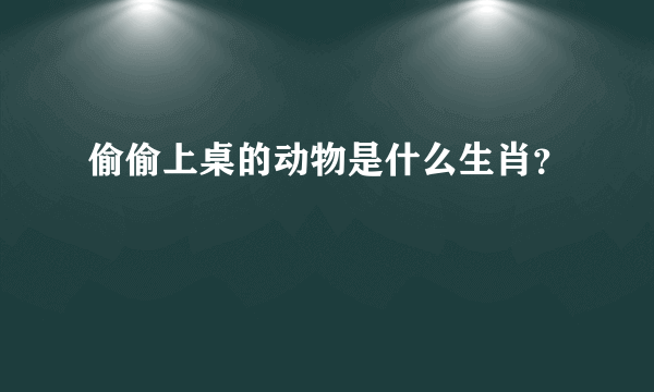 偷偷上桌的动物是什么生肖？