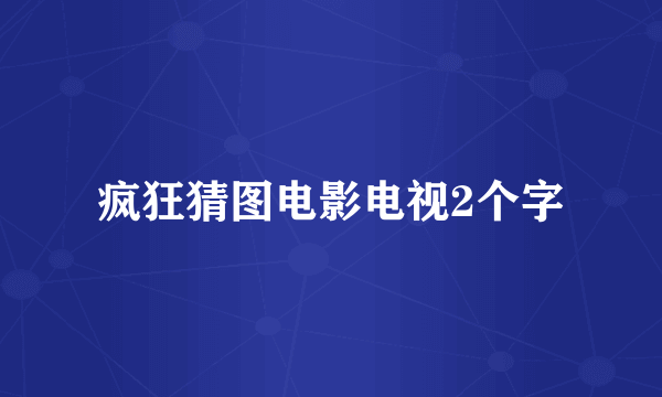 疯狂猜图电影电视2个字