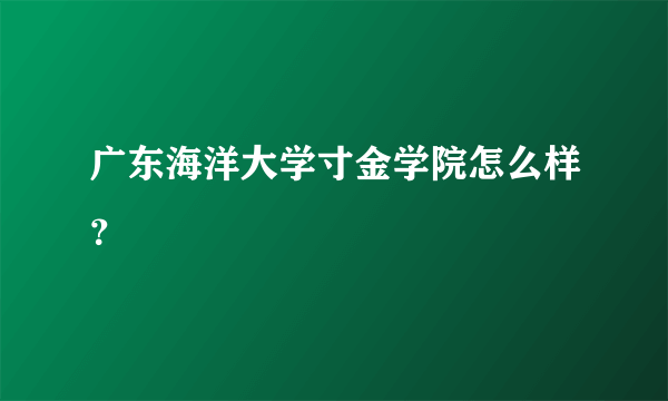 广东海洋大学寸金学院怎么样？