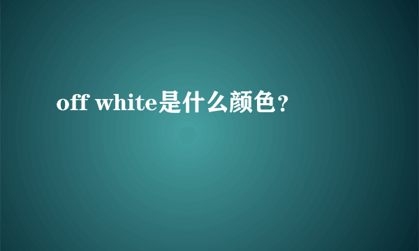 off white是什么颜色？