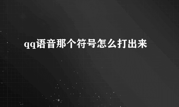 qq语音那个符号怎么打出来