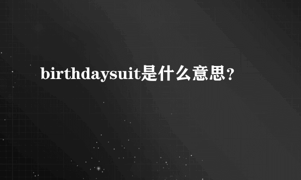 birthdaysuit是什么意思？