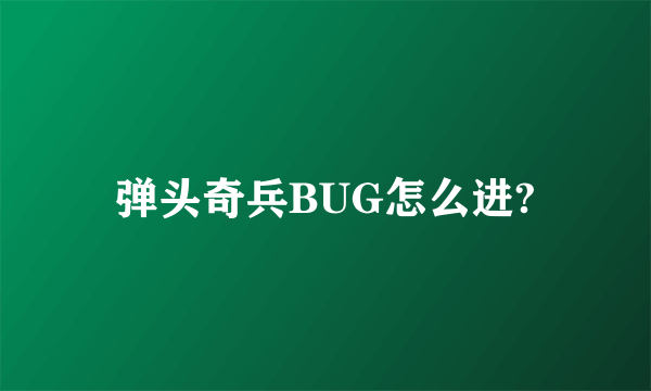 弹头奇兵BUG怎么进?