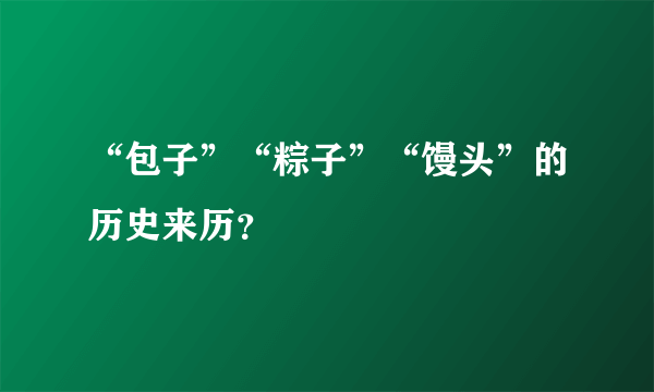 “包子”“粽子”“馒头”的历史来历？