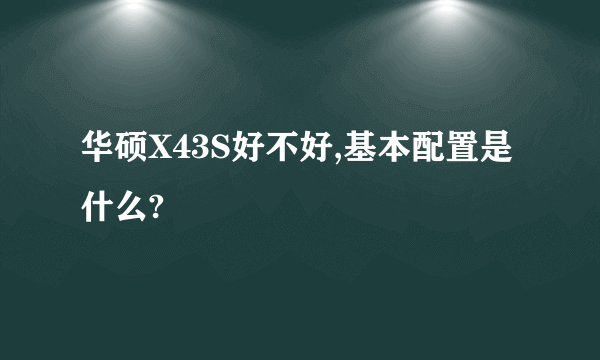 华硕X43S好不好,基本配置是什么?