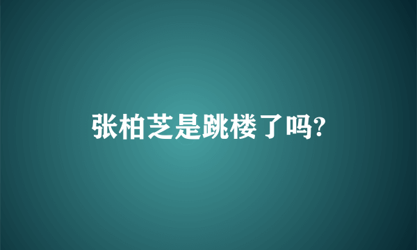 张柏芝是跳楼了吗?