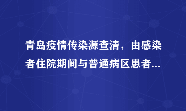 青岛疫情传染源查清，由感染者住院期间与普通病区患者共用CT室引发，你怎么看？还有哪些信息值得关注？