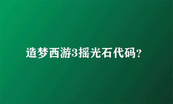 造梦西游3摇光石代码？