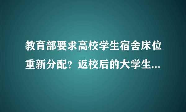 教育部要求高校学生宿舍床位重新分配？返校后的大学生活应该注意些什么？