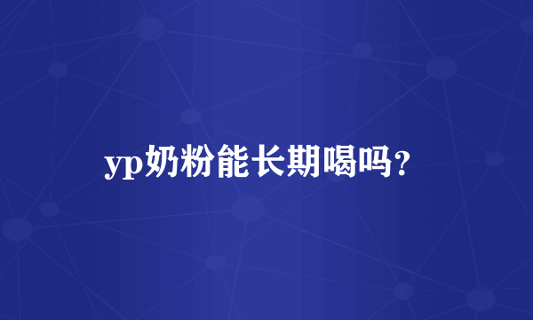 yp奶粉能长期喝吗？