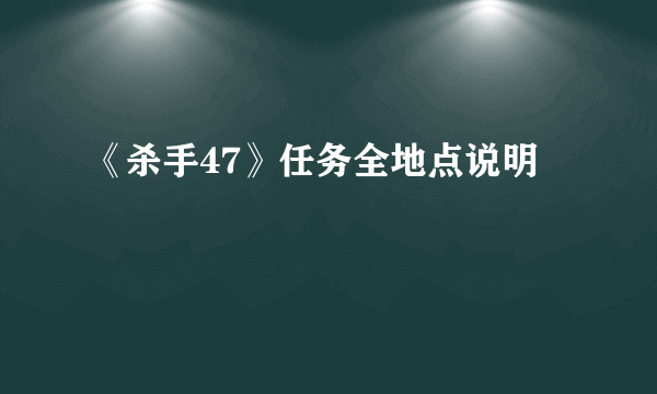 《杀手47》任务全地点说明