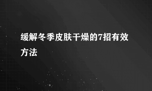 缓解冬季皮肤干燥的7招有效方法