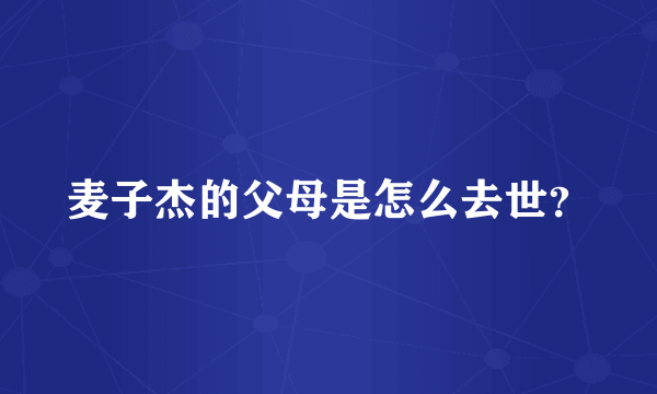 麦子杰的父母是怎么去世？