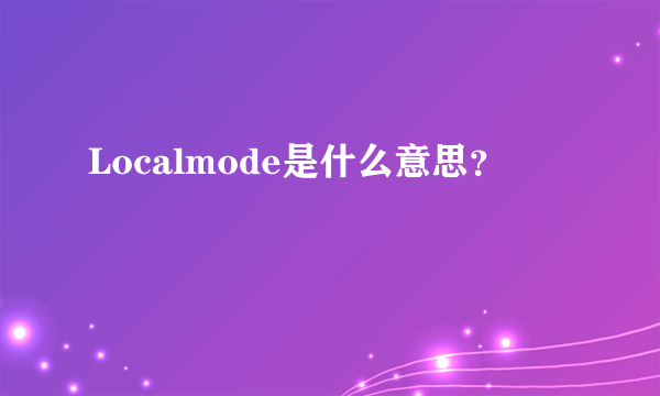 Localmode是什么意思？