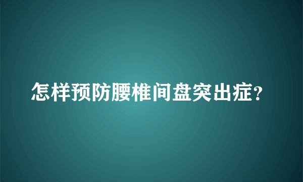 怎样预防腰椎间盘突出症？