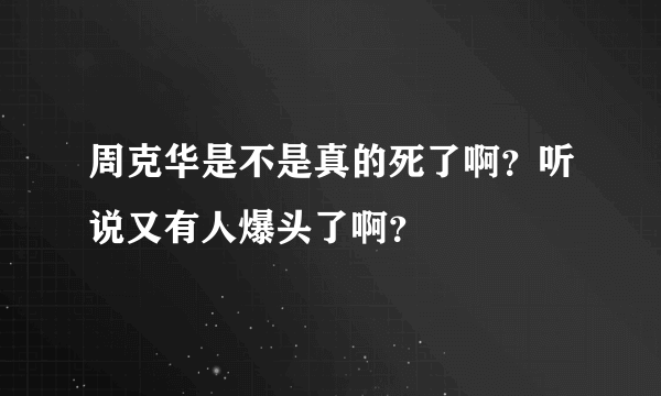 周克华是不是真的死了啊？听说又有人爆头了啊？