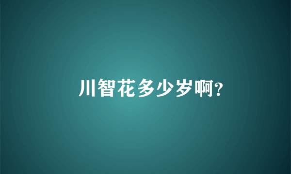 黒川智花多少岁啊？