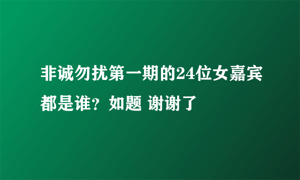 非诚勿扰第一期的24位女嘉宾都是谁？如题 谢谢了