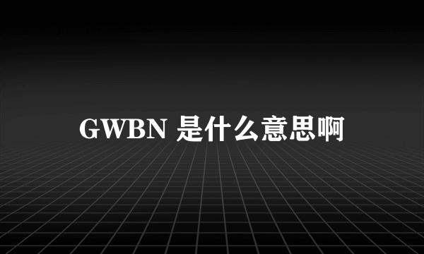 GWBN 是什么意思啊