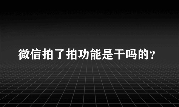 微信拍了拍功能是干吗的？