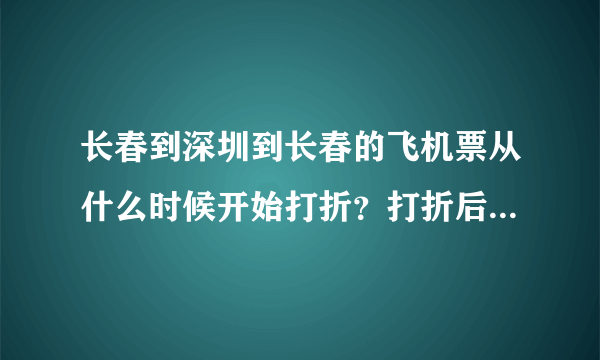 长春到深圳到长春的飞机票从什么时候开始打折？打折后多少钱？