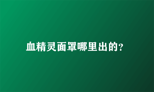 血精灵面罩哪里出的？