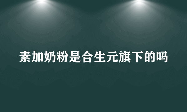 素加奶粉是合生元旗下的吗