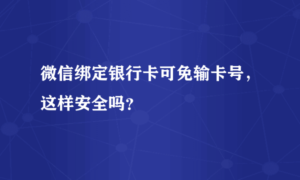 微信绑定银行卡可免输卡号，这样安全吗？