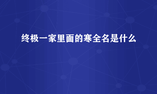 终极一家里面的寒全名是什么