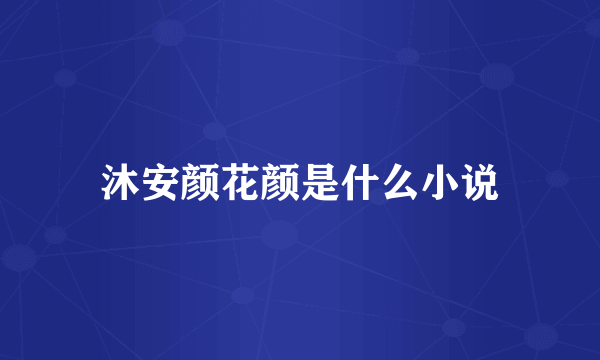 沐安颜花颜是什么小说