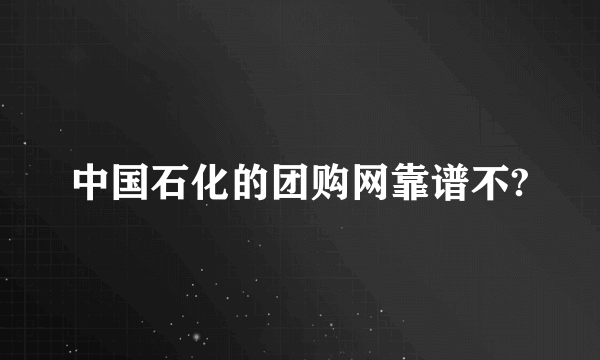 中国石化的团购网靠谱不?