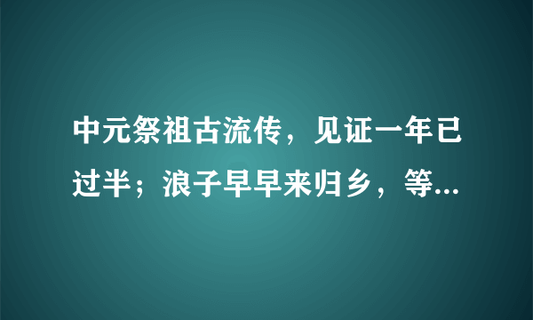 中元祭祖古流传，见证一年已过半；浪子早早来归乡，等待亲朋共聚餐（猜一生肖）