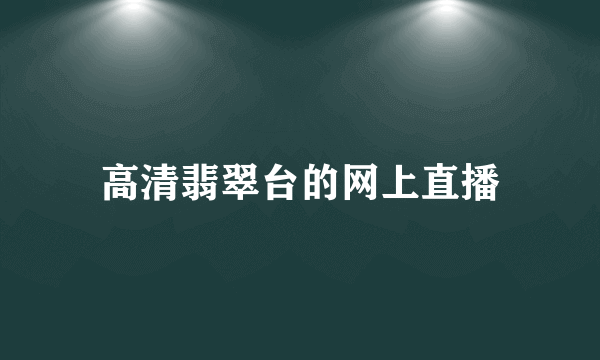 高清翡翠台的网上直播