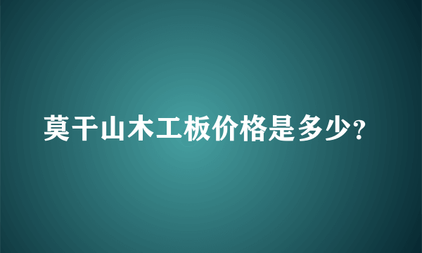 莫干山木工板价格是多少？