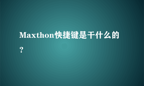 Maxthon快捷键是干什么的？