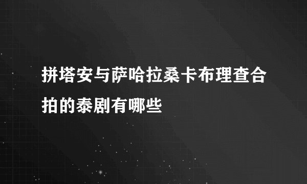 拼塔安与萨哈拉桑卡布理查合拍的泰剧有哪些