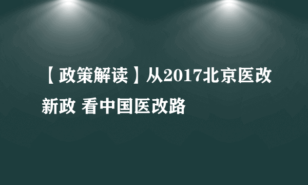 【政策解读】从2017北京医改新政 看中国医改路