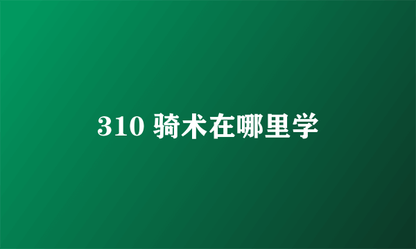 310 骑术在哪里学