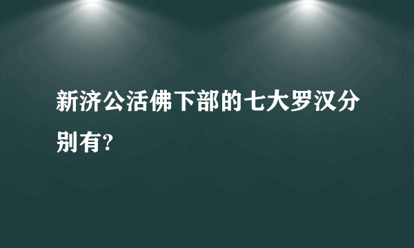 新济公活佛下部的七大罗汉分别有?