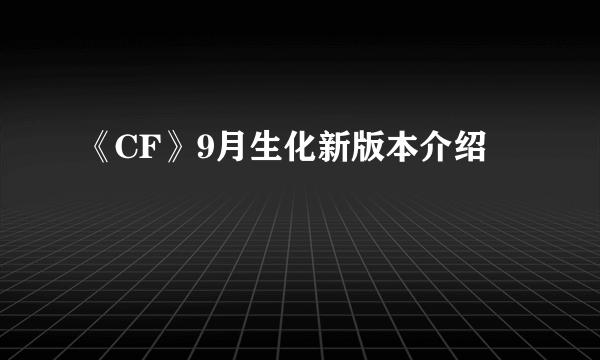 《CF》9月生化新版本介绍