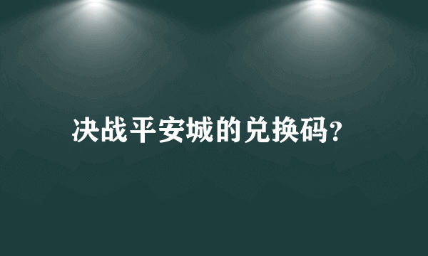 决战平安城的兑换码？