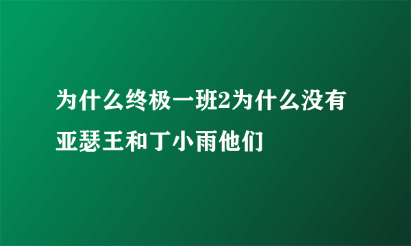 为什么终极一班2为什么没有亚瑟王和丁小雨他们